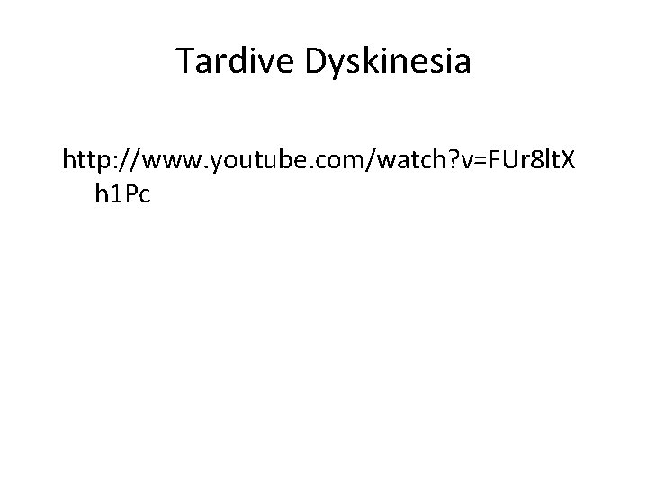 Tardive Dyskinesia http: //www. youtube. com/watch? v=FUr 8 lt. X h 1 Pc 