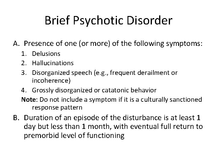 Brief Psychotic Disorder A. Presence of one (or more) of the following symptoms: 1.
