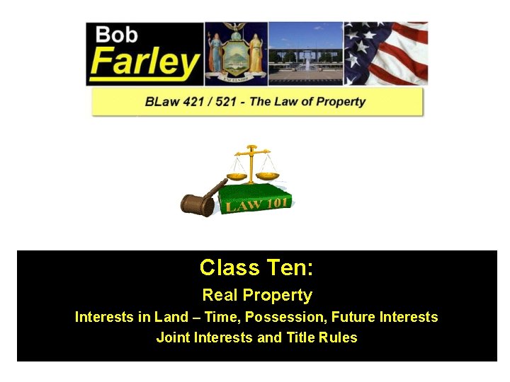 Class Ten: Real Property Interests in Land – Time, Possession, Future Interests Joint Interests