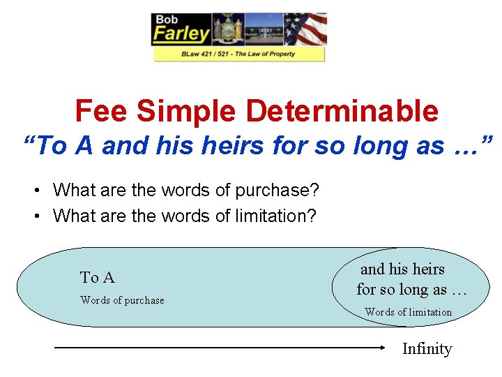 Fee Simple Determinable “To A and his heirs for so long as …” •