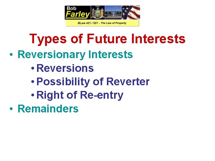 Types of Future Interests • Reversionary Interests • Reversions • Possibility of Reverter •