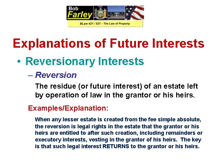 Explanations of Future Interests • Reversionary Interests – Reversion The residue (or future interest)