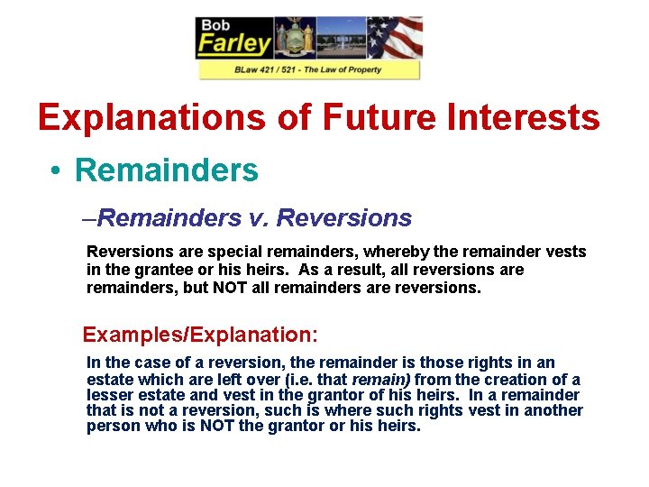 Explanations of Future Interests • Remainders –Remainders v. Reversions are special remainders, whereby the