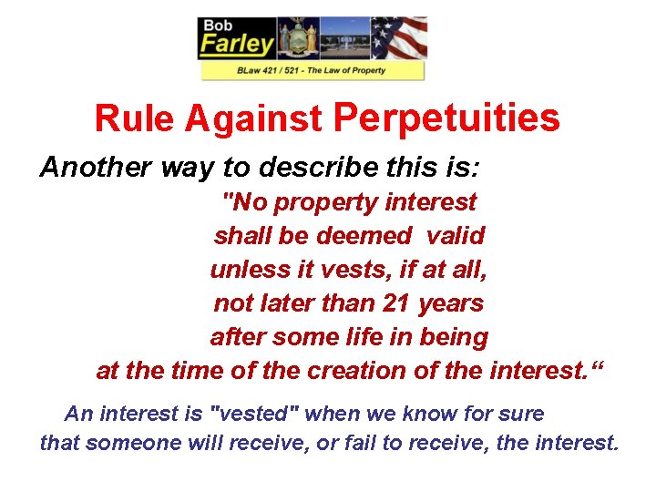 Rule Against Perpetuities Another way to describe this is: "No property interest shall be