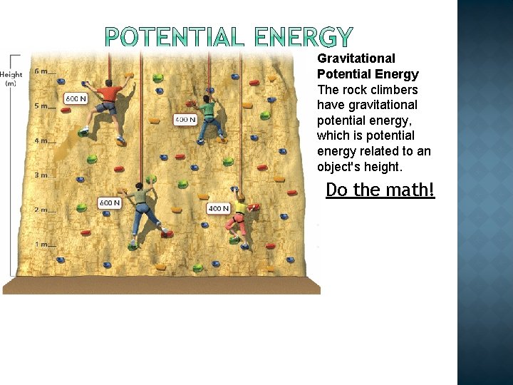 Gravitational Potential Energy The rock climbers have gravitational potential energy, which is potential energy