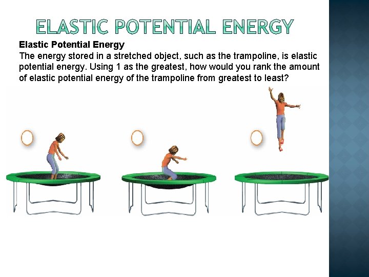 Elastic Potential Energy The energy stored in a stretched object, such as the trampoline,