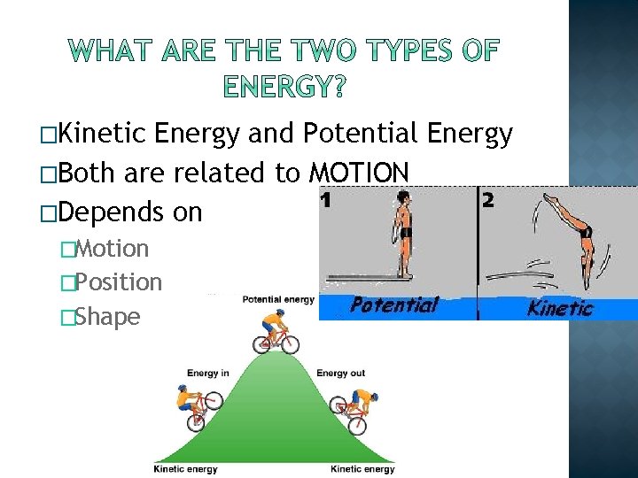 �Kinetic Energy and Potential Energy �Both are related to MOTION �Depends on �Motion �Position