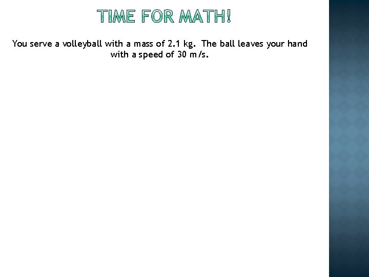 You serve a volleyball with a mass of 2. 1 kg. The ball leaves