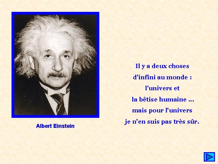 Il y a deux choses d'infini au monde : l'univers et la bêtise humaine.