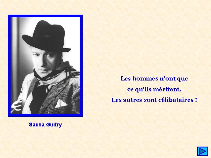 Les hommes n'ont que ce qu'ils méritent. Les autres sont célibataires ! Sacha Guitry