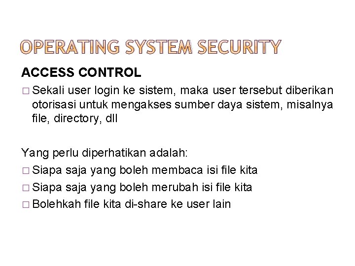 OPERATING SYSTEM SECURITY ACCESS CONTROL � Sekali user login ke sistem, maka user tersebut