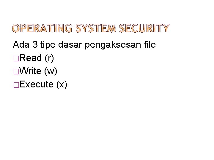 OPERATING SYSTEM SECURITY Ada 3 tipe dasar pengaksesan file �Read (r) �Write (w) �Execute