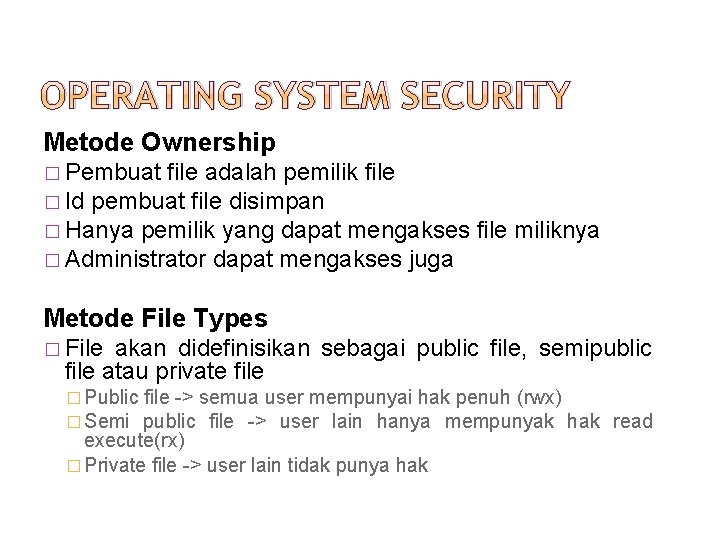OPERATING SYSTEM SECURITY Metode Ownership � Pembuat file adalah pemilik file � Id pembuat