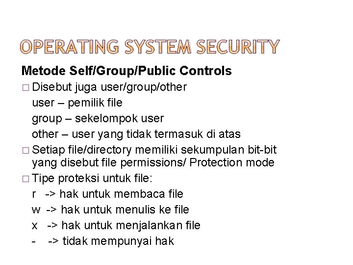OPERATING SYSTEM SECURITY Metode Self/Group/Public Controls � Disebut juga user/group/other user – pemilik file