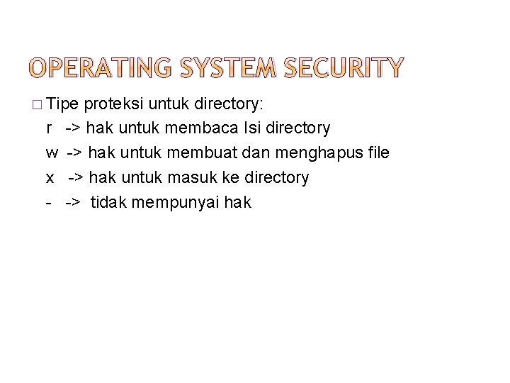 OPERATING SYSTEM SECURITY � Tipe r w x - proteksi untuk directory: -> hak