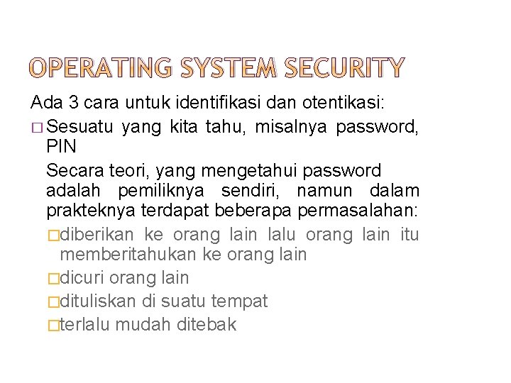 OPERATING SYSTEM SECURITY Ada 3 cara untuk identifikasi dan otentikasi: � Sesuatu yang kita