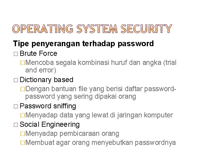 OPERATING SYSTEM SECURITY Tipe penyerangan terhadap password � Brute Force �Mencoba segala kombinasi huruf