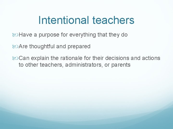 Intentional teachers Have a purpose for everything that they do Are thoughtful and prepared