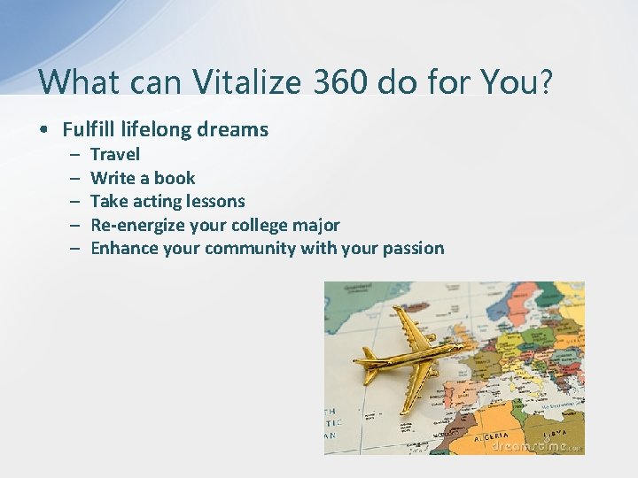 What can Vitalize 360 do for You? • Fulfill lifelong dreams – – –