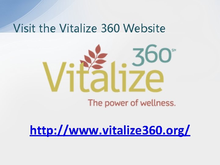 Visit the Vitalize 360 Website http: //www. vitalize 360. org/ 