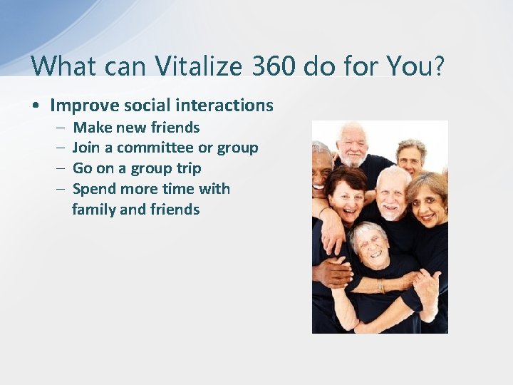 What can Vitalize 360 do for You? • Improve social interactions – – Make
