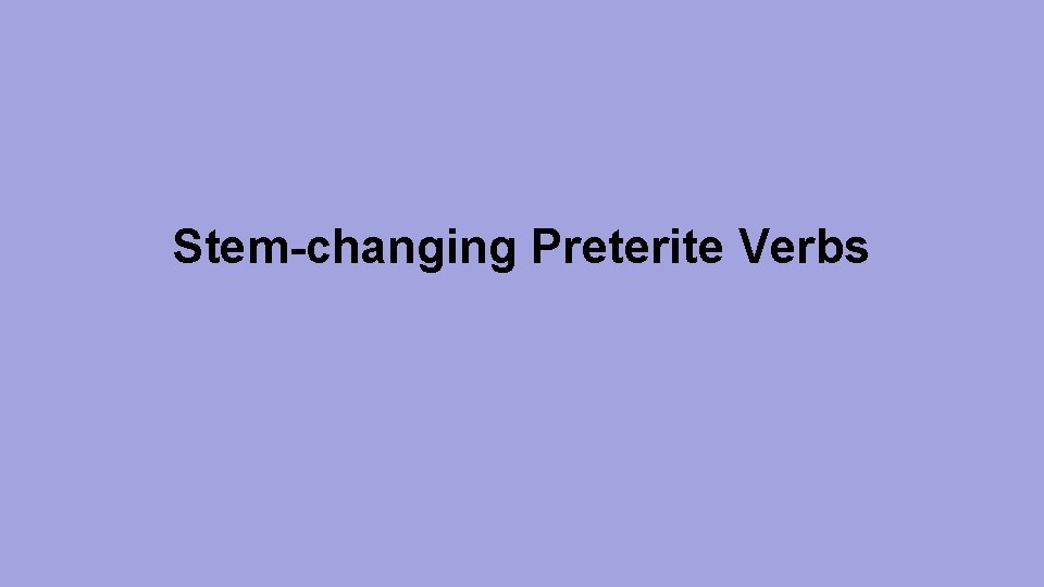 Stem-changing Preterite Verbs 