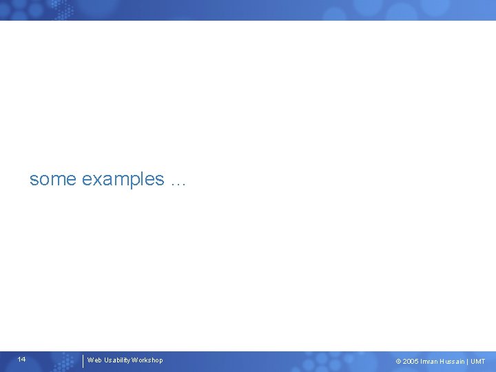 some examples … 14 Web Usability Workshop © 2005 Imran Hussain | UMT 