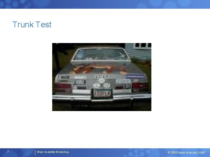 Trunk Test 7 Web Usability Workshop © 2005 Imran Hussain | UMT 