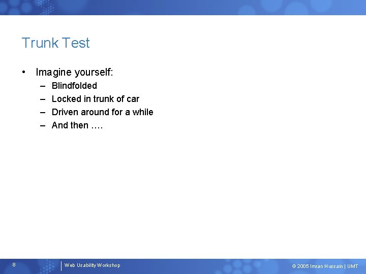Trunk Test • Imagine yourself: – – 8 Blindfolded Locked in trunk of car