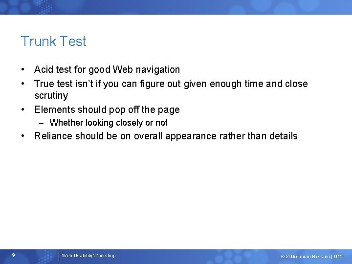 Trunk Test • Acid test for good Web navigation • True test isn’t if