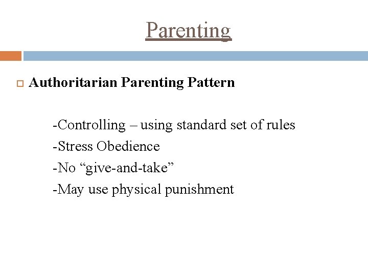 Parenting Authoritarian Parenting Pattern -Controlling – using standard set of rules -Stress Obedience -No
