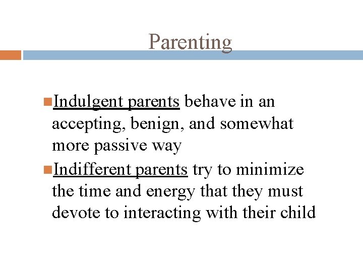 Parenting Indulgent parents behave in an accepting, benign, and somewhat more passive way Indifferent