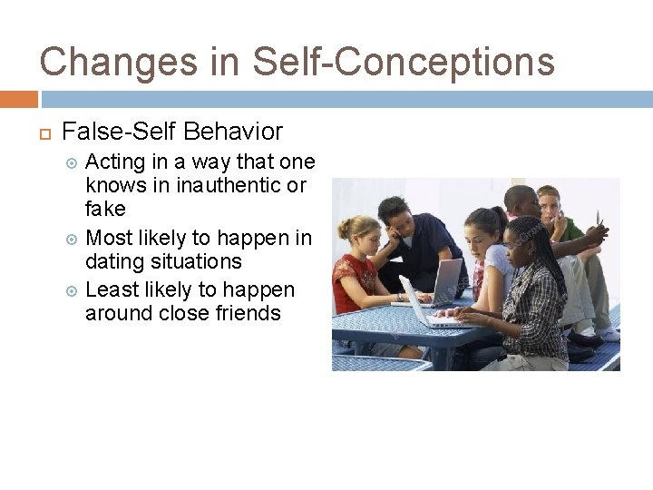 Changes in Self-Conceptions False-Self Behavior Acting in a way that one knows in inauthentic