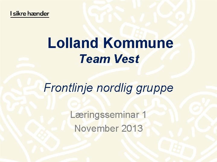 Lolland Kommune Team Vest Frontlinje nordlig gruppe Læringsseminar 1 November 2013 