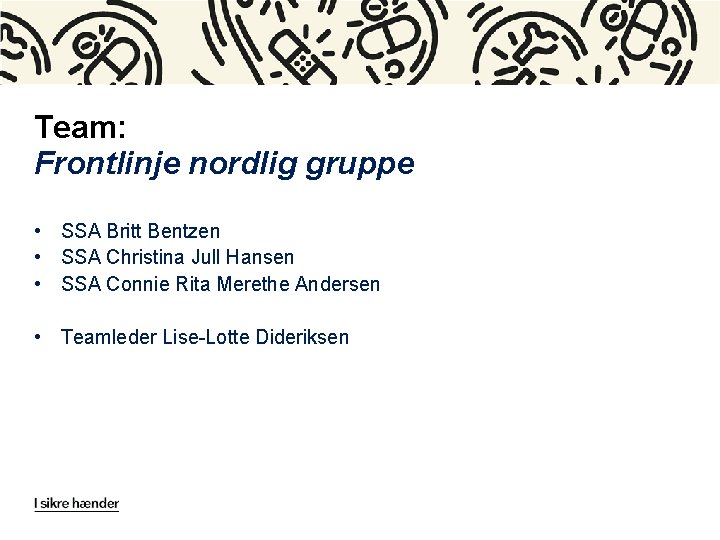 Team: Frontlinje nordlig gruppe • SSA Britt Bentzen • SSA Christina Jull Hansen •