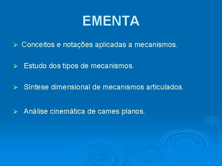 EMENTA Ø Conceitos e notações aplicadas a mecanismos. Ø Estudo dos tipos de mecanismos. EMENTA Ø Conceitos e notações aplicadas a mecanismos. Ø Estudo dos tipos de mecanismos.
