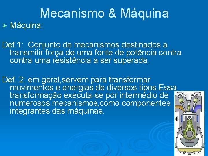 Mecanismo & Máquina Ø Máquina: Def. 1: Conjunto de mecanismos destinados a transmitir força Mecanismo & Máquina Ø Máquina: Def. 1: Conjunto de mecanismos destinados a transmitir força