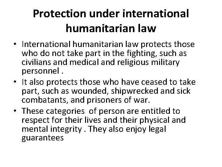 Protection under international humanitarian law • International humanitarian law protects those who do not