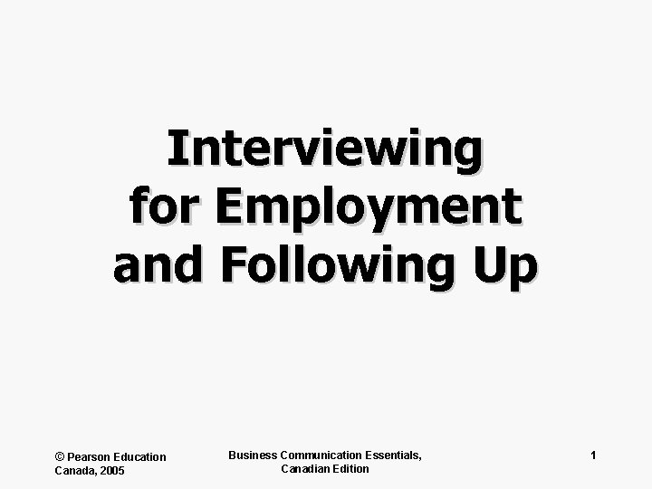 Interviewing for Employment and Following Up © Pearson Education Canada, 2005 Business Communication Essentials,