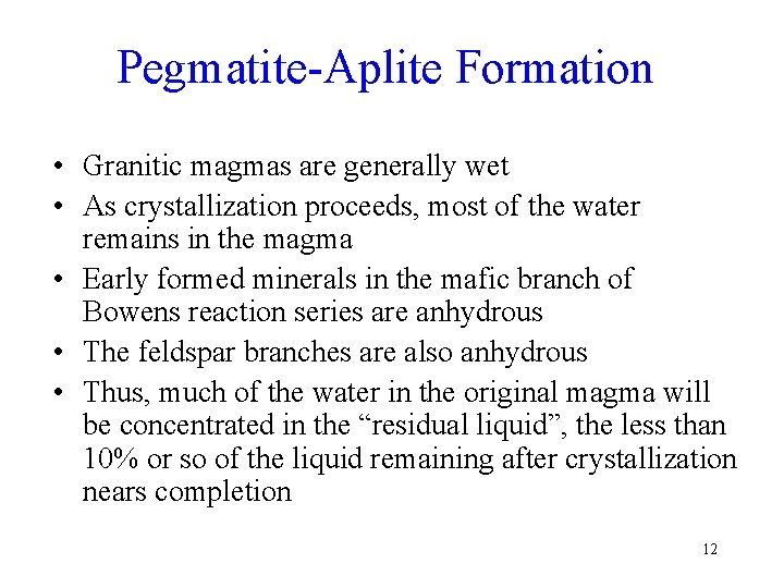 Pegmatite-Aplite Formation • Granitic magmas are generally wet • As crystallization proceeds, most of