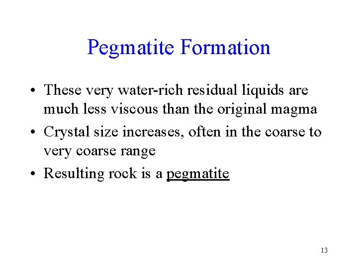 Pegmatite Formation • These very water-rich residual liquids are much less viscous than the