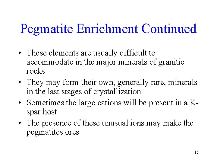 Pegmatite Enrichment Continued • These elements are usually difficult to accommodate in the major
