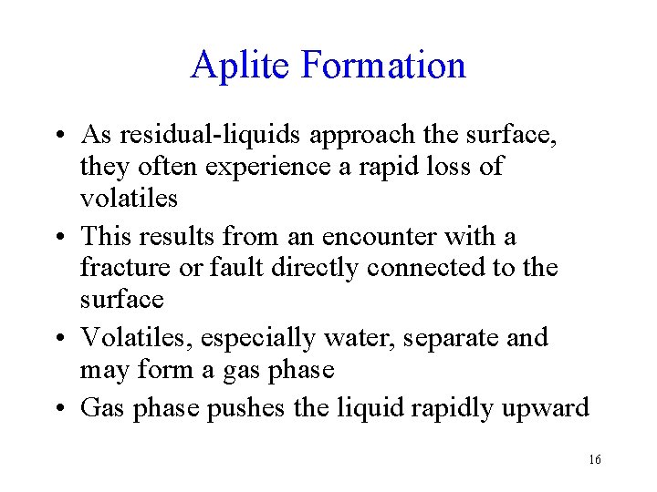 Aplite Formation • As residual-liquids approach the surface, they often experience a rapid loss