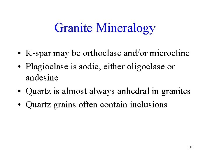 Granite Mineralogy • K-spar may be orthoclase and/or microcline • Plagioclase is sodic, either