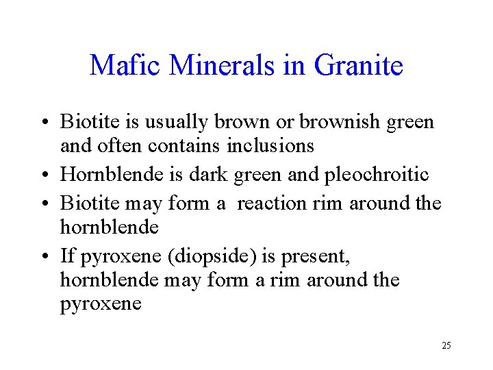 Mafic Minerals in Granite • Biotite is usually brown or brownish green and often