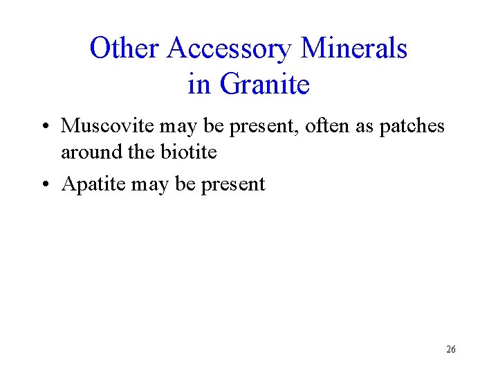 Other Accessory Minerals in Granite • Muscovite may be present, often as patches around