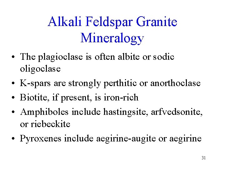 Alkali Feldspar Granite Mineralogy • The plagioclase is often albite or sodic oligoclase •