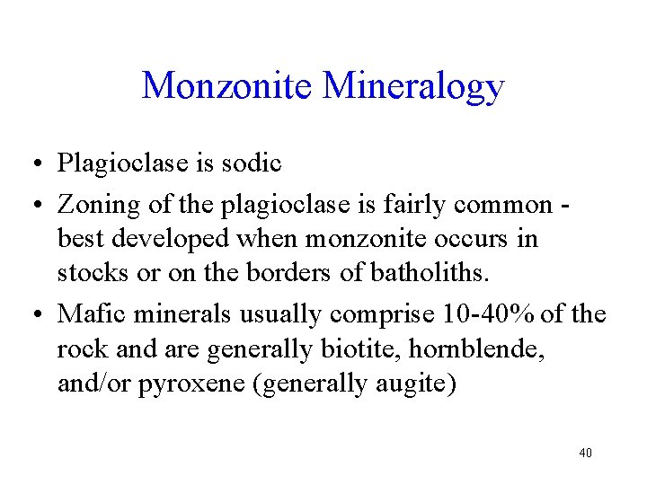 Monzonite Mineralogy • Plagioclase is sodic • Zoning of the plagioclase is fairly common