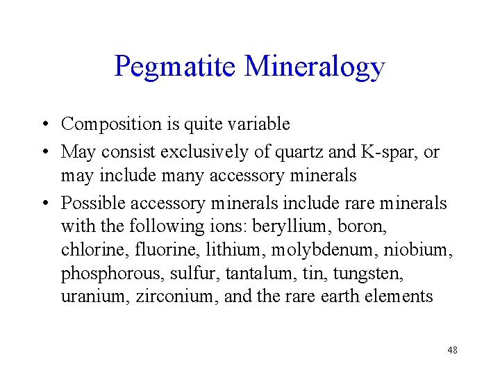 Pegmatite Mineralogy • Composition is quite variable • May consist exclusively of quartz and