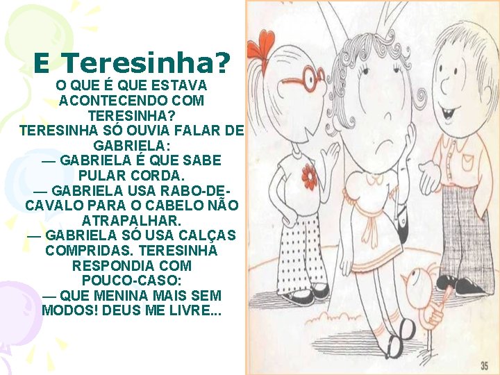 E Teresinha? O QUE É QUE ESTAVA ACONTECENDO COM TERESINHA? TERESINHA SÓ OUVIA FALAR